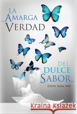 La Amarga Verdad Del Dulce Sabor Edith Sosa, MD 9781506523736 Palibrio