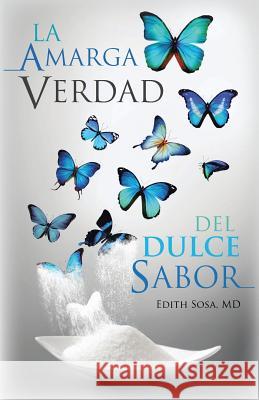 La Amarga Verdad Del Dulce Sabor Edith Sosa, MD 9781506523743 Palibrio