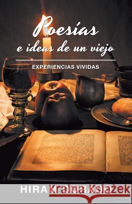 Poesías E Ideas De Un Viejo: Experiencias Vividas Hiram Dorado 9781506525594