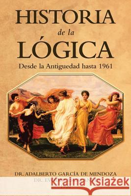 Historia De La Lógica: Desde La Antiguedad Hasta 1961 Dr Adalberto García de Mendoza, Dr Evodio Escalante 9781506525679 Palibrio