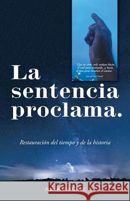 La Sentencia Proclama.: Restauración Del Tiempo Y De La Historia Juan De Dios Cabral 9781506526393