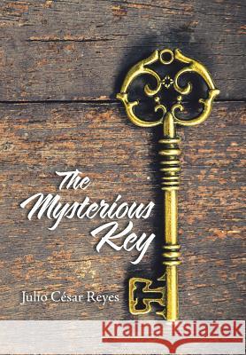 The Mysterious Key Julio César Reyes 9781506526492 Palibrio