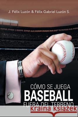 Cómo Se Juega Baseball Fuera Del Terreno J Félix Luzón, Félix Gabriel Luzón S 9781506526805