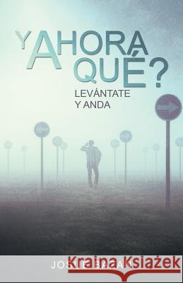 Y Ahora Qué?: Levántate Y Anda Josué Bazan 9781506528076