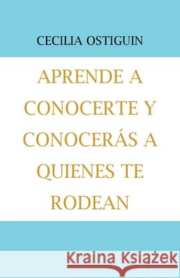 Aprende a Conocerte Y Conocerás a Quienes Te Rodean Ostiguin, Cecilia 9781506529585
