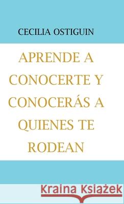 Aprende a Conocerte Y Conocerás a Quienes Te Rodean Cecilia Ostiguin 9781506529592