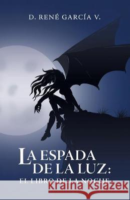 La Espada De La Luz: El Libro De La Noche D René García V 9781506529875 Palibrio
