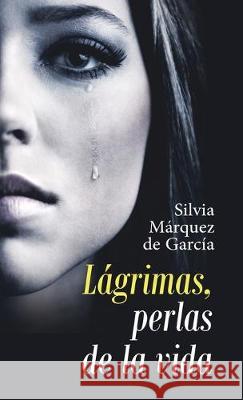 Lágrimas, Perlas De La Vida Silvia Márquez de García 9781506529912