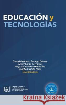 Educación Y Tecnologías Daniel Desiderio Borrego Gómez, Daniel Cantú Cervantes, Hugo Isaías Molina Montalvo 9781506530215 Palibrio