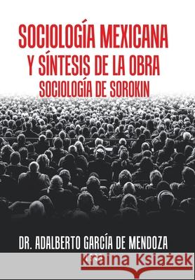 Sociología Mexicana Y Síntesis De La Obra Sociología De Sorokin Mendoza, Adalberto García de 9781506532103 Palibrio