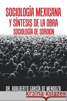 Sociología Mexicana Y Síntesis De La Obra Sociología De Sorokin Mendoza, Adalberto García de 9781506532110 Palibrio