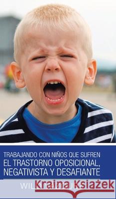 Trabajando Con Niños Que Sufren El Trastorno Oposicional, Negativista Y Desafiante Vázquez, Wilo 9781506532486 Palibrio