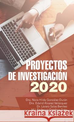 Proyectos De Investigación 2020 Dr Nora Hilda González Durán, Dr Edalid Álvarez Velázquez, Dr Lázaro Salas Benítez 9781506534398 Palibrio