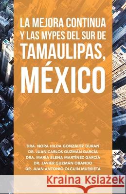 La Mejora Continua Y Las Mypes Del Sur De Tamaulipas, México Duran, Nora Hilda González 9781506534725
