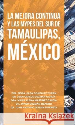 La Mejora Continua Y Las Mypes Del Sur De Tamaulipas, México Duran, Nora Hilda González 9781506534732