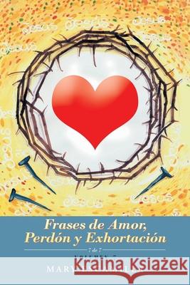 Frases De Amor, Perdón Y Exhortación: Volumen 7 Mary Escamilla 9781506534992 Palibrio