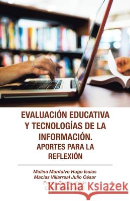 Evaluación Educativa Y Tecnologías De La Información. Aportes Para La Reflexión Hugo Isaias Molina Montalvo, Julio César Macías Villarreal, Jesús Ponce García 9781506535371 Palibrio