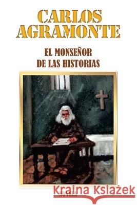El Monseñor De Las Historias: Novela Agramonte, Carlos 9781506536187 Palibrio