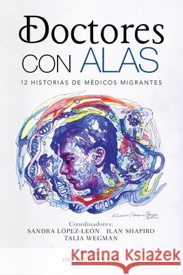 Doctores Con Alas: 12 Historias De Médicos Migrantes López-León, Sandra 9781506536378 Palibrio