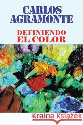 Definiendo El Color Carlos Agramonte 9781506536583 Palibrio