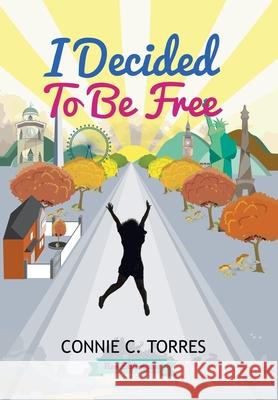 I Decided to Be Free: New Edition 2021 Connie C Torres 9781506537115 Palibrio