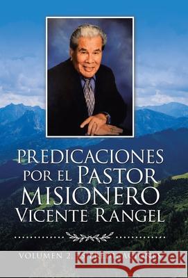 Predicaciones Por El Pastor Misionero Vicente Rangel: Volumen 2, 25 Predicaciones Vicente Rangel 9781506537900