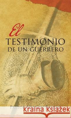 El Testimonio De Un Guerrero Pastor Nelson Basilio 9781506538143