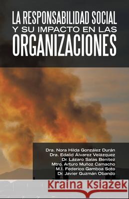 La Responsabilidad Social Y Su Impacto En Las Organizaciones Dra Nora Hilda González Durán, Dra Edalid Álvarez Velázquez, Dr Lázaro Salas Benítez 9781506538525 Palibrio