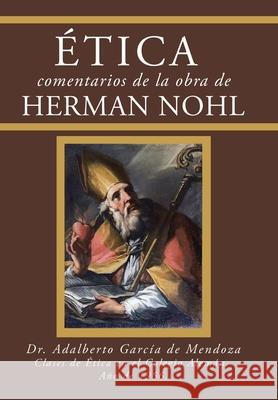 Ética Comentarios De La Obra De Herman Nohl Dr Adalberto García de Mendoza 9781506539973 Palibrio