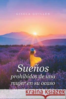 Sueños Prohibidos De Una Mujer En Su Ocaso: ¿La Realidad Supera La Fantasía? Guillén, Gisela 9781506540115 Palibrio