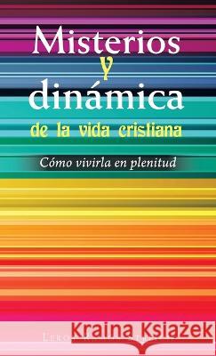 Misterios Y Dinámica De La Vida Cristiana: Cómo Vivirla En Plenitud Leroy Ramos Streich 9781506547992 Palibrio