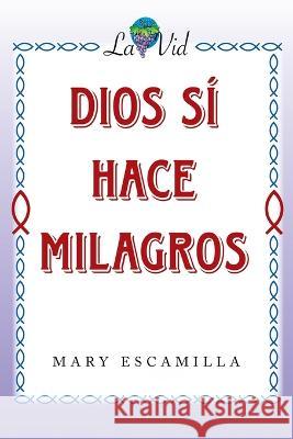 Dios Sí Hace Milagros Mary Escamilla 9781506548067 Palibrio