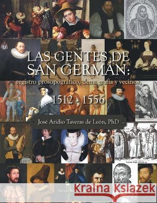 Las Gentes De San Germán: Registro Prosopográfico, Demografía Y Vecinos, 1512 - 1556 Taveras de León, José Aridio 9781506548159 Palibrio