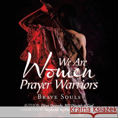 We Are Women Prayer Warriors: Brave Souls Elena Quevedo Stephanie S 9781506549200 Palibrio