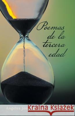 Poemas De La Tercera Edad ?ngeles Josefina Almenas Velasco 9781506549224