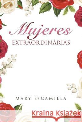 Mujeres Extraordinarias Mary Escamilla 9781506549378 Palibrio