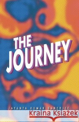 The Journey Jayanta Kumar Banerjee 9781506549606