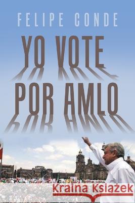 Yo Vote Por Amlo Felipe Conde 9781506549798 Palibrio