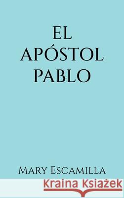 El Ap?stol Pablo Mary Escamilla 9781506553450 Palibrio