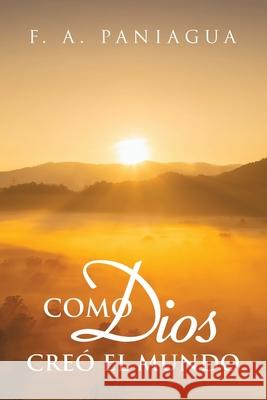 Como Dios Cre? el Mundo F. A. Paniagua 9781506554884 Palibrio