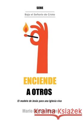 Enciende a Otros: El modelo de Jes?s para una iglesia viva Mario Cort?s Mes?n 9781506555379 Palibrio
