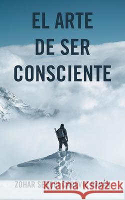 El Arte de Ser Consciente Zohar Sergei Carevic Rav?n 9781506555614 Palibrio