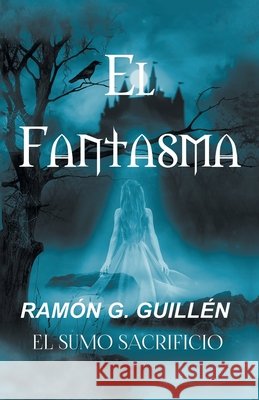 El Fantasma: El Sumo Sacrificio Ram?n G. Guill?n 9781506555645 Palibrio