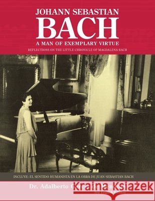 Johann Sebastian Bach: A Man of Exemplary Virtue Adalberto Garc? 9781506555737 Palibrio