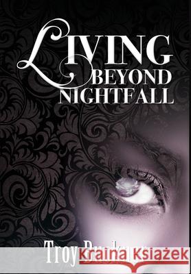 Living Beyond Nightfall Troy Buckner 9781506902715 First Edition Design Publishing
