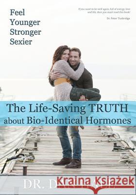 Feel Younger, Stronger, Sexier: The Truth about Bio-Identical Hormones Dan Hale 9781506908328