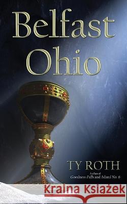 Belfast, Ohio Ty Roth   9781506908533 First Edition Design Publishing