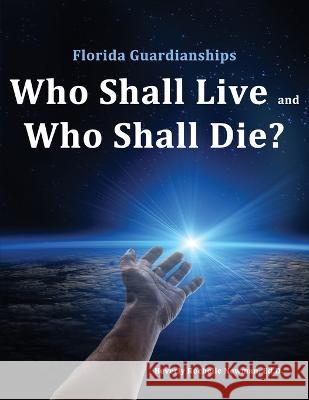 Florida Guardianships: Who Shall Live and Who Shall Die? Beverly Rochelle Newman   9781506908823 First Edition Design Publishing