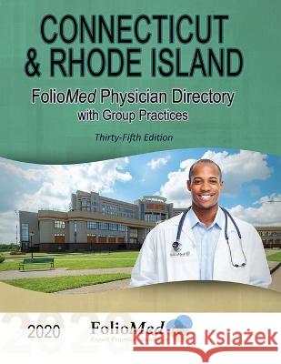 Connecticut and Rhode Island Physician Directory with Group Practices 2020 Thirty-Fifth Edition Foliomed Associates 9781506908939