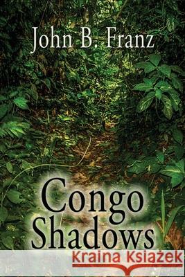 Congo Shadows John B Franz 9781506909349